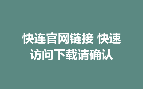 快连官网链接 快速访问下载请确认