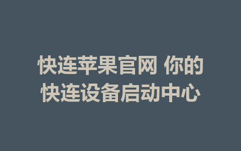 快连苹果官网 你的快连设备启动中心