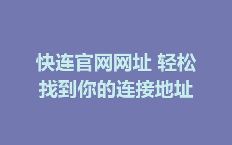 快连官网网址 轻松找到你的连接地址