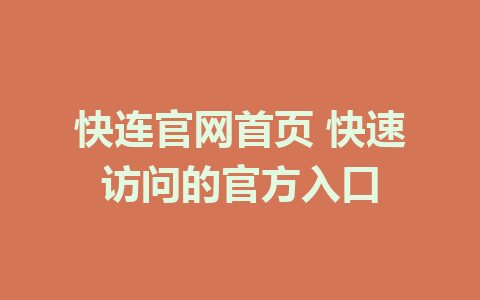 快连官网首页 快速访问的官方入口