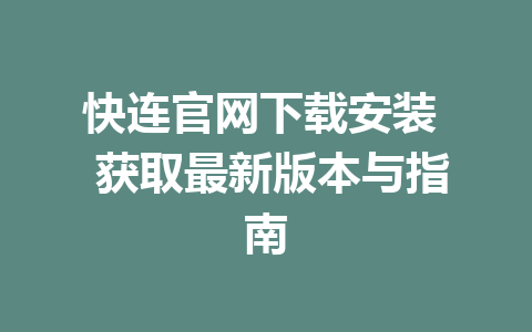 快连官网下载安装  获取最新版本与指南