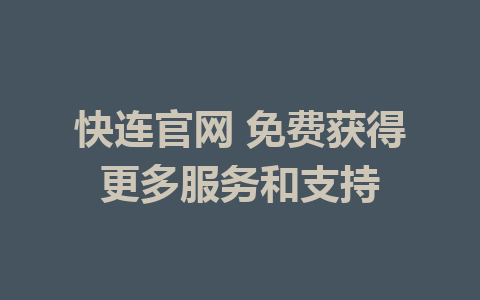 快连官网 免费获得更多服务和支持