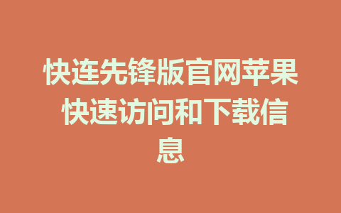 快连先锋版官网苹果 快速访问和下载信息